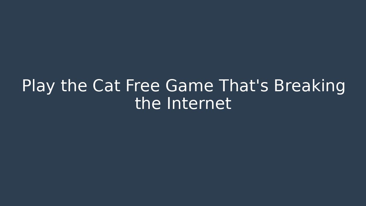 Play the Cat Free Game That's Breaking the Internet