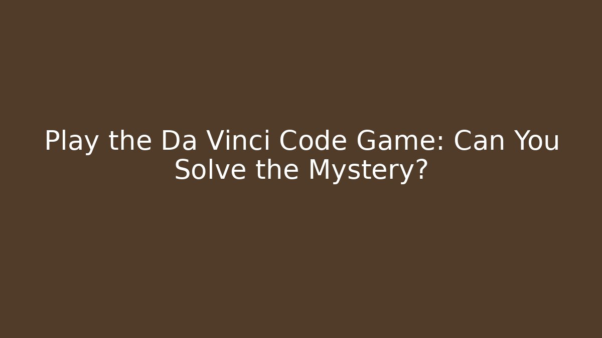 Play the Da Vinci Code Game: Can You Solve the Mystery? - NADclinic