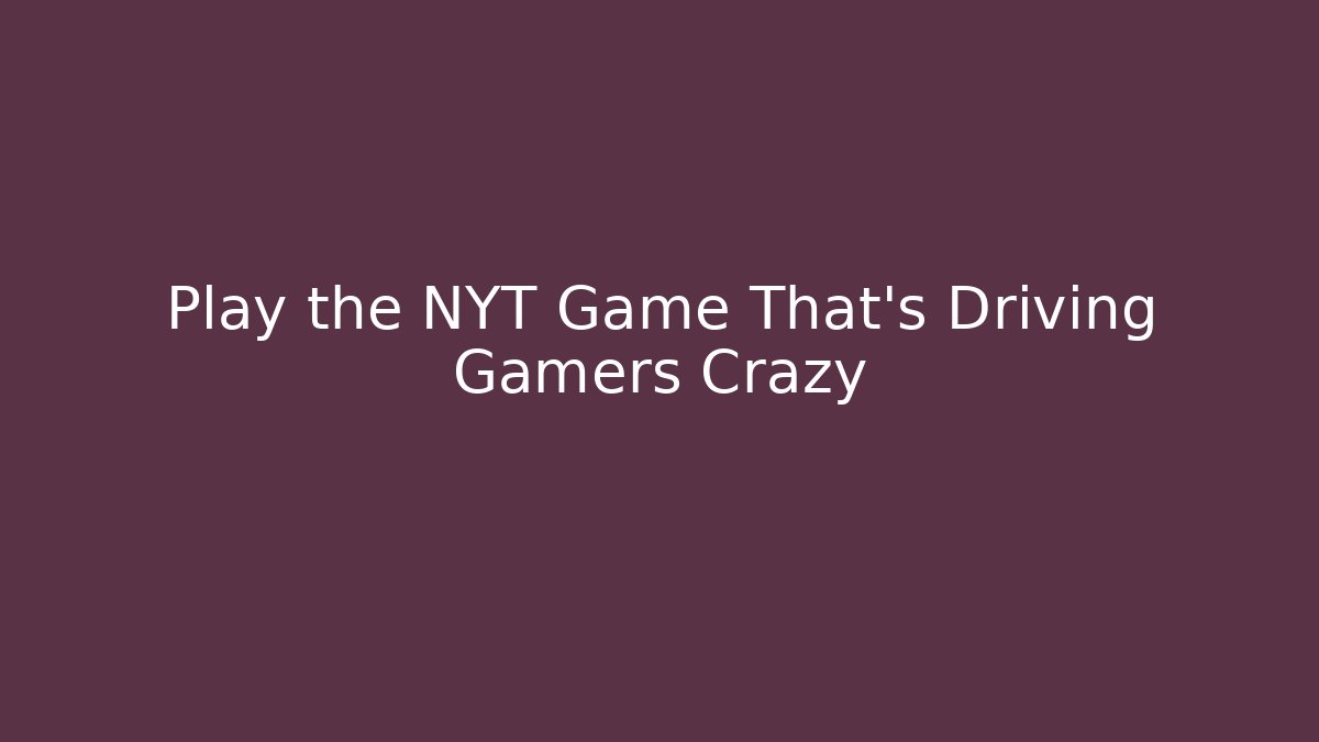 Play the NYT Game That's Driving Gamers Crazy