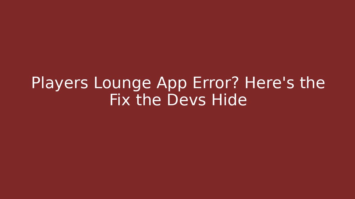 Players Lounge App Error? Here’s the Fix the Devs Hide - NADclinic