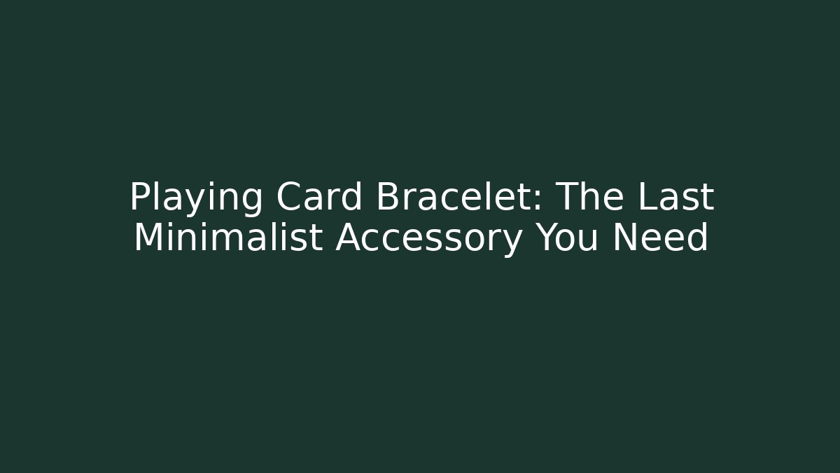 Playing Card Bracelet: The Last Minimalist Accessory You Need