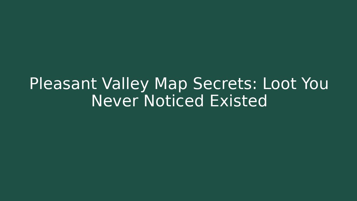 Pleasant Valley Map Secrets: Loot You Never Noticed Existed