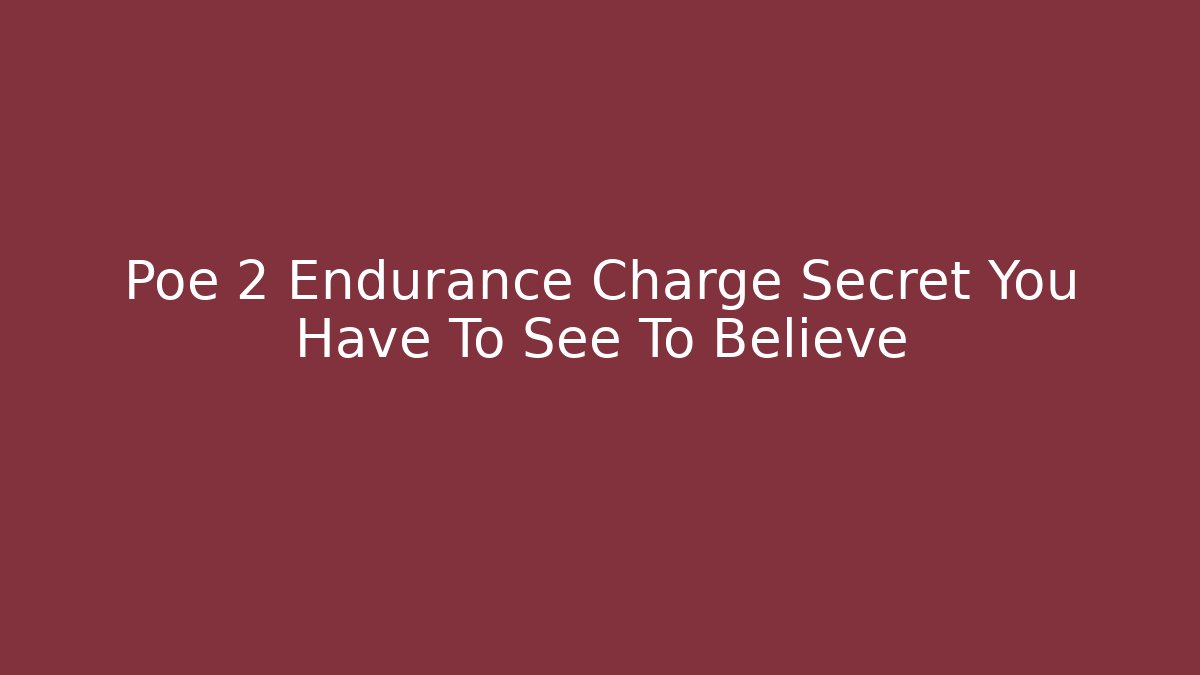 Poe 2 Endurance Charge Secret You Have To See To Believe