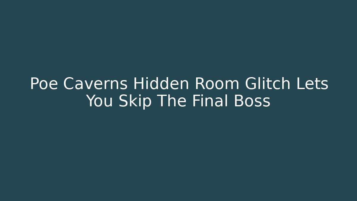 Poe Caverns Hidden Room Glitch Lets You Skip The Final Boss - NADclinic