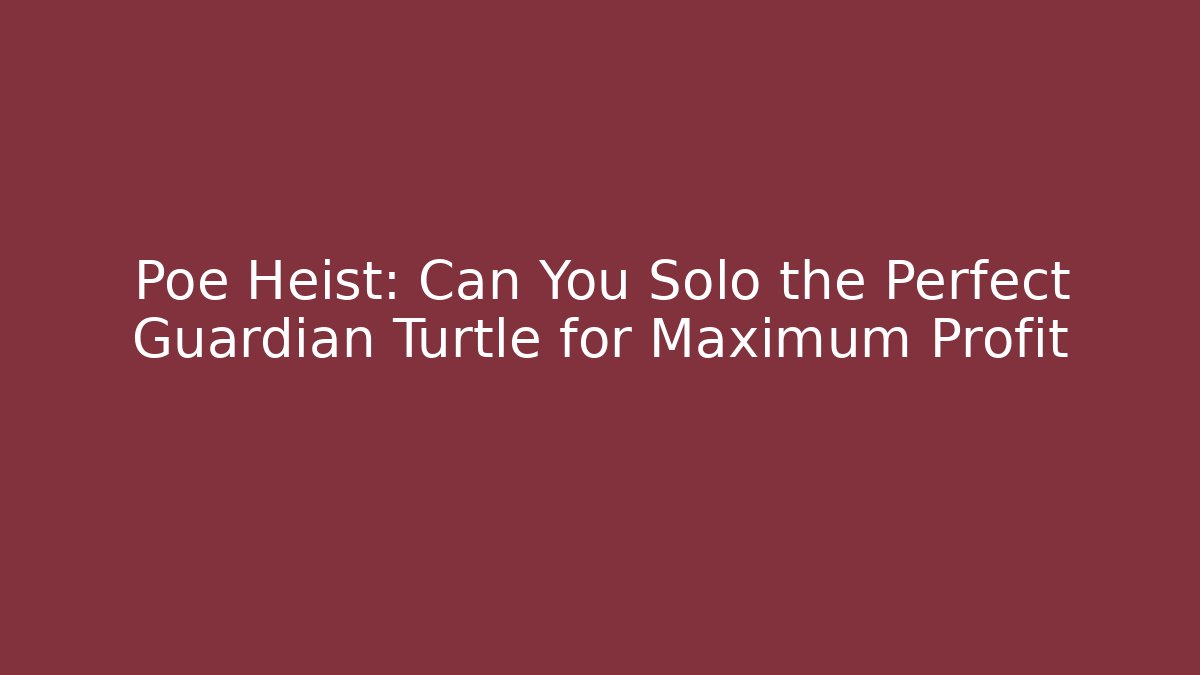 Poe Heist: Can You Solo the Perfect Guardian Turtle for Maximum Profit
