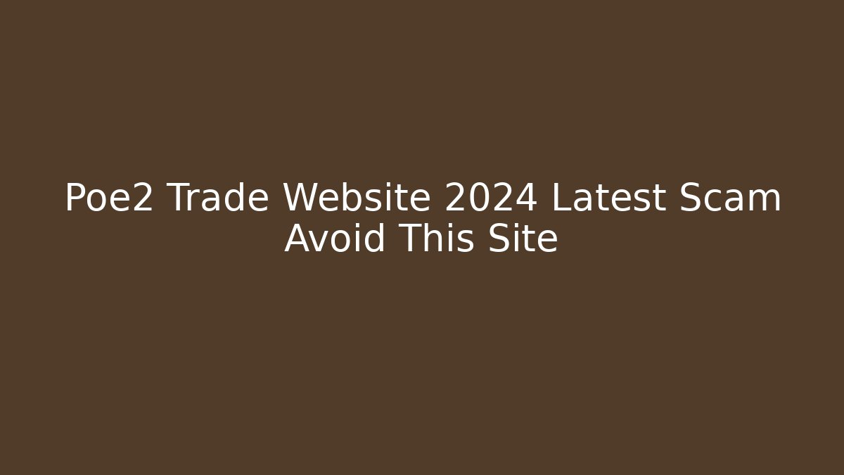 Poe2 Trade Website 2024 Latest Scam Avoid This Site
