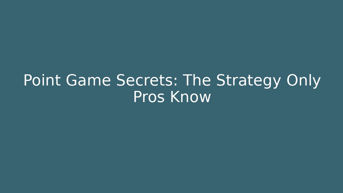 Point Game Secrets: The Strategy Only Pros Know