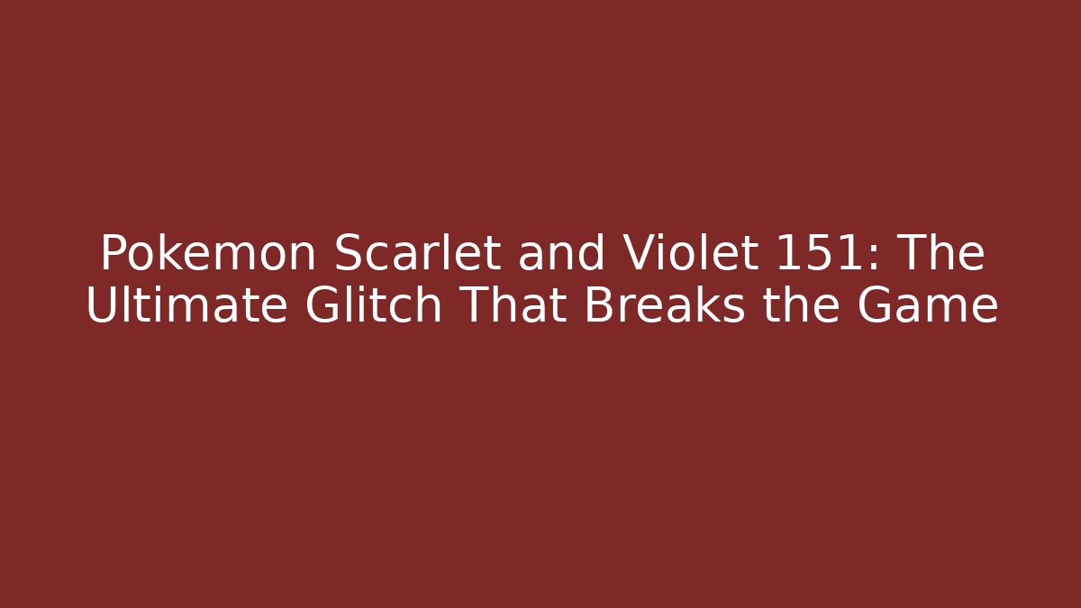 Pokémon Scarlet and Violet 151: The Ultimate Glitch That Breaks the Game