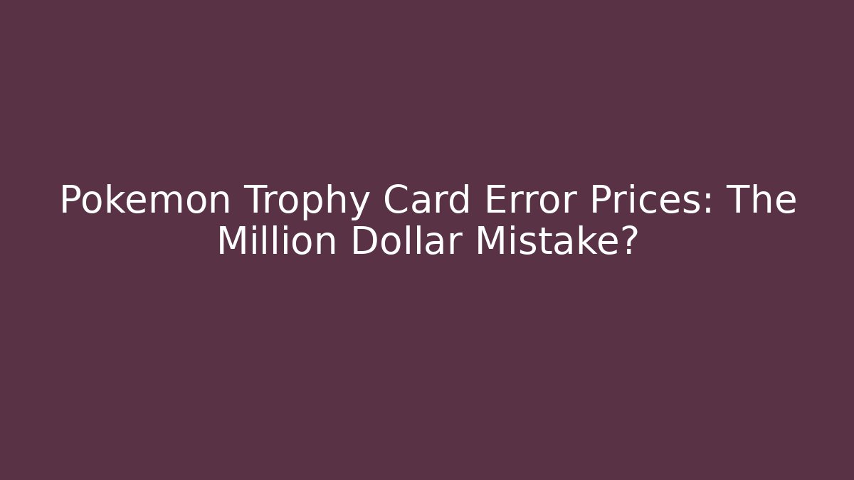 Pokemon Trophy Card Error Prices: The Million Dollar Mistake?