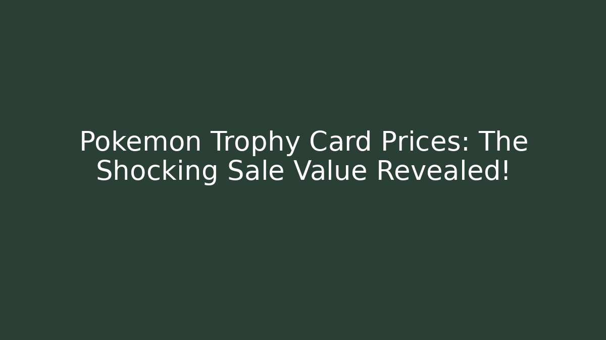 Pokemon Trophy Card Prices: The Shocking Sale Value Revealed!