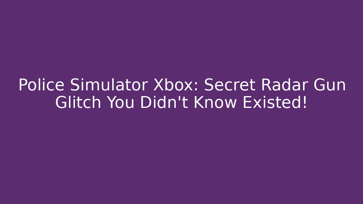 Police Simulator Xbox: Secret Radar Gun Glitch You Didn’t Know Existed!