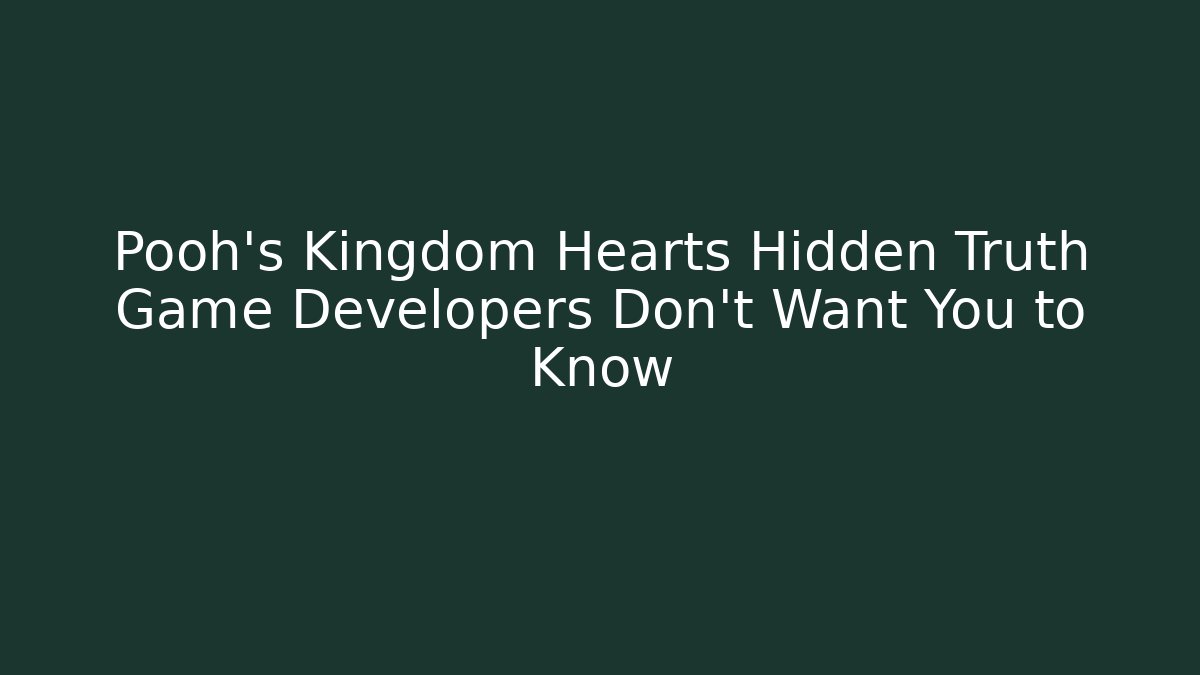 Pooh's Kingdom Hearts Hidden Truth Game Developers Don't Want You to Know