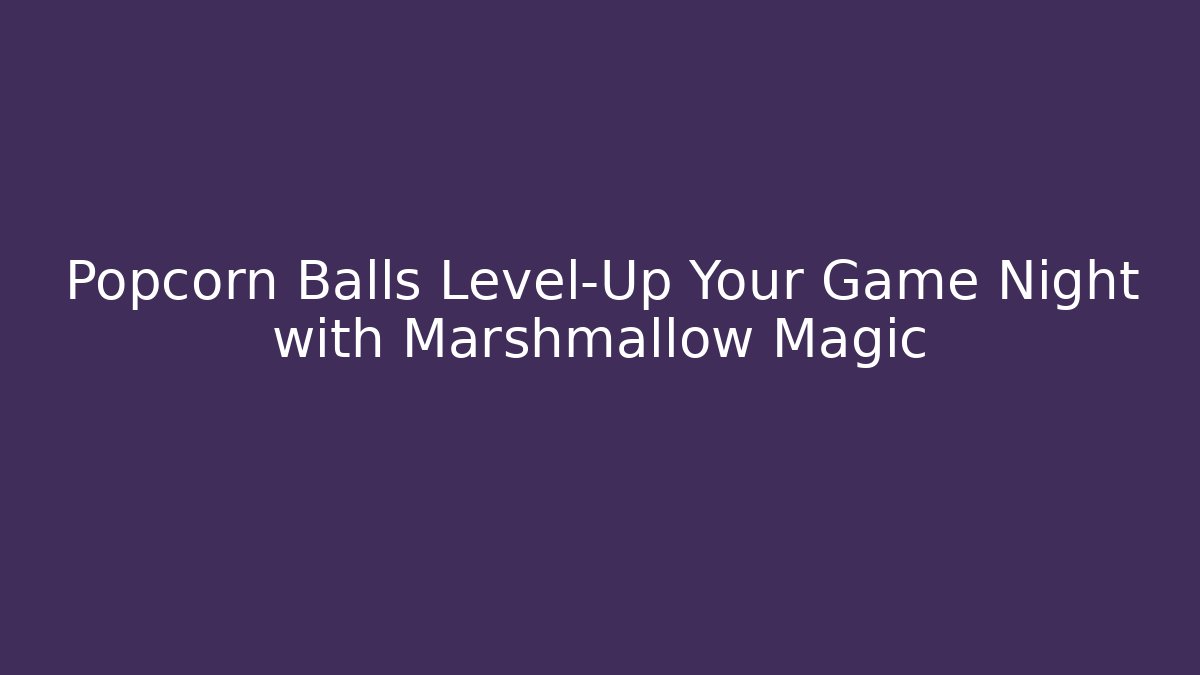 Popcorn Balls Level-Up Your Game Night with Marshmallow Magic