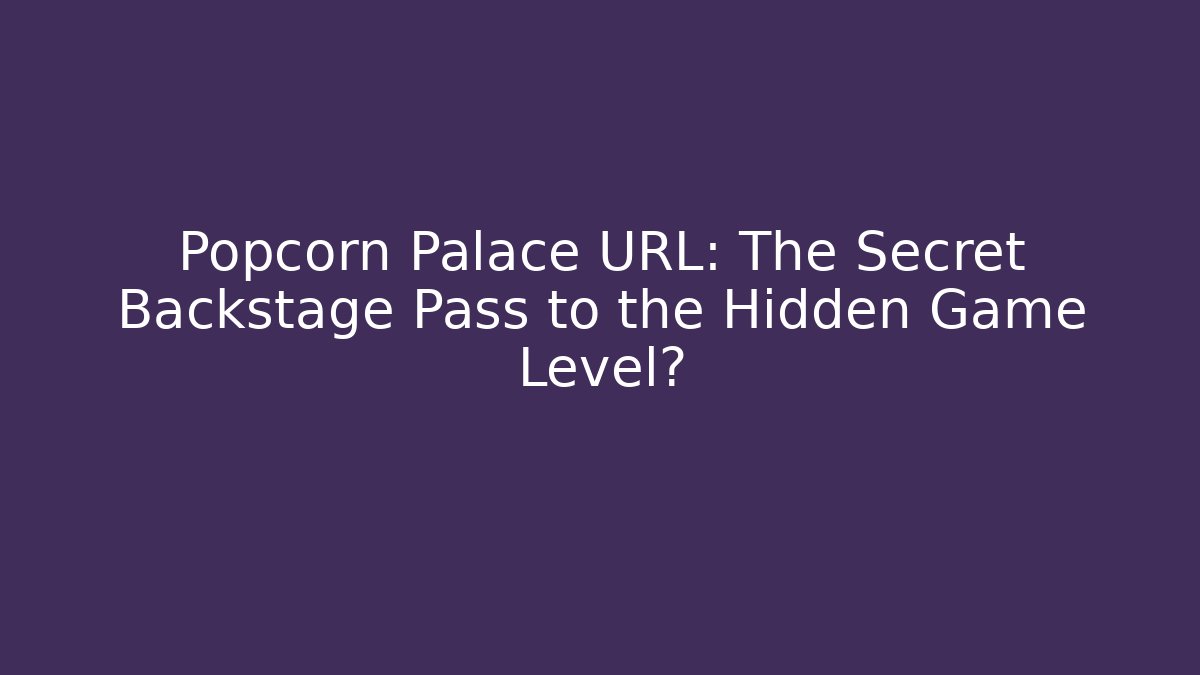 Popcorn Palace URL: The Secret Backstage Pass to the Hidden Game Level?