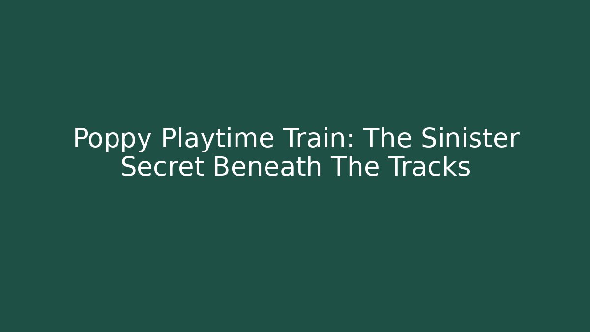 Poppy Playtime Train: The Sinister Secret Beneath The Tracks