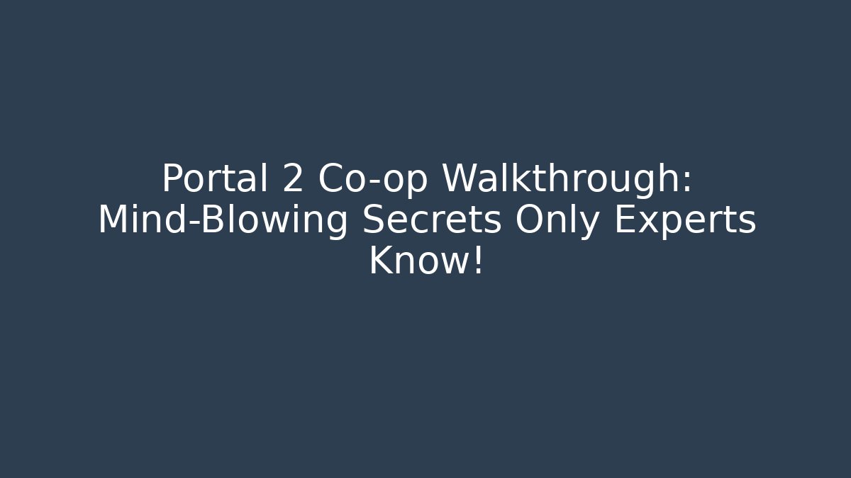 Portal 2 Co-op Walkthrough: Mind-Blowing Secrets Only Experts Know! - NADclinic