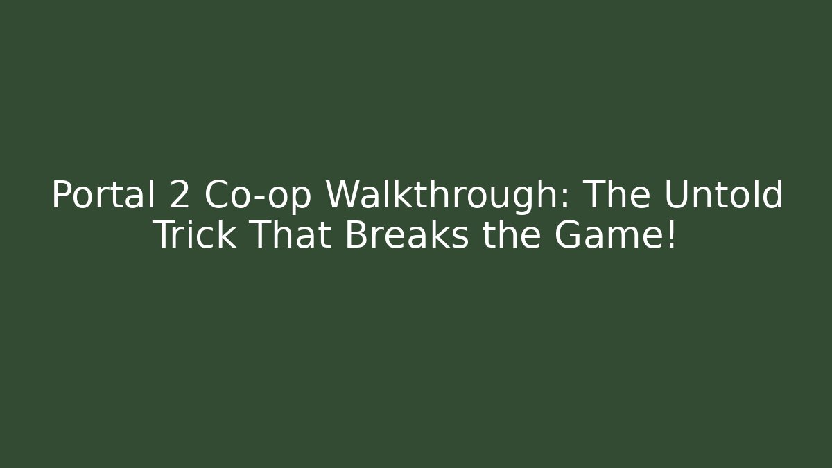 Portal 2 Co-op Walkthrough: The Untold Trick That Breaks the Game!