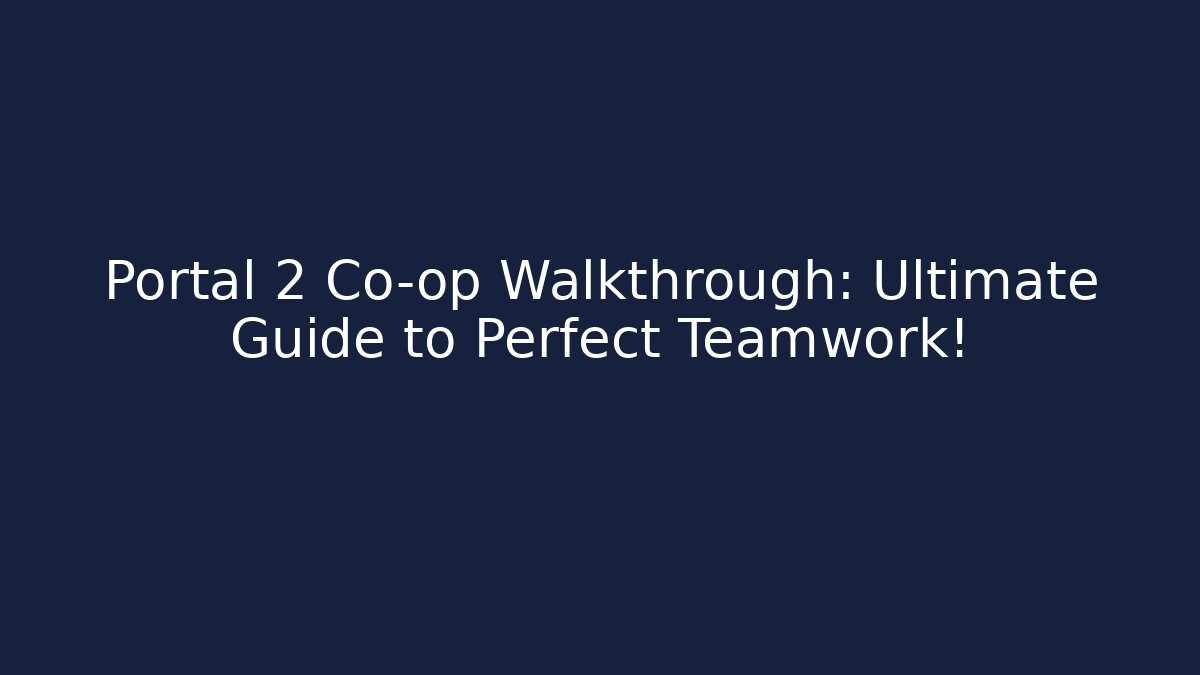 Portal 2 Co-op Walkthrough: Ultimate Guide to Perfect Teamwork!