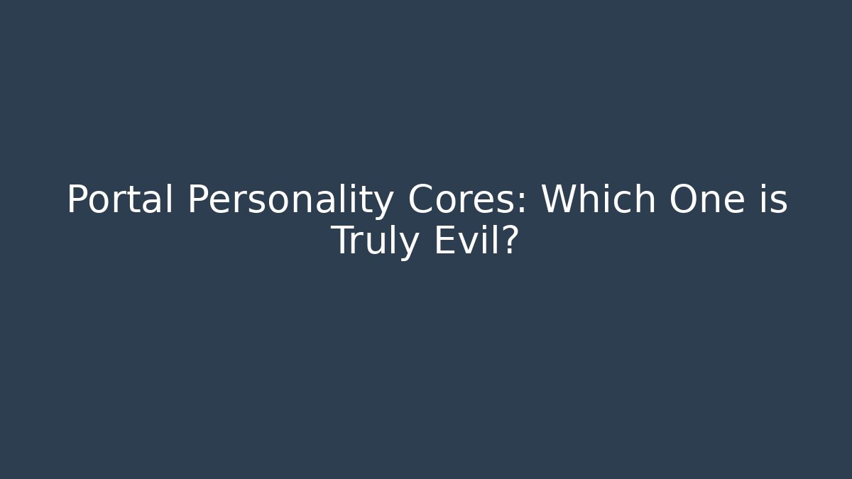 Portal Personality Cores: Which One is Truly Evil? - NADclinic
