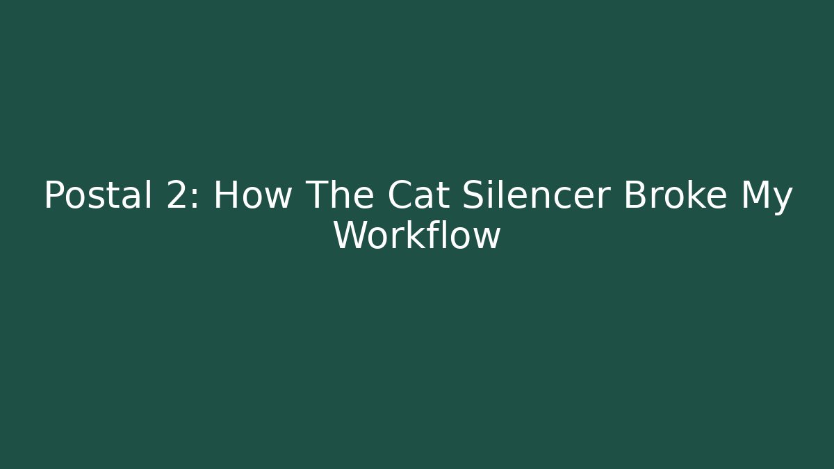 Postal 2: How The Cat Silencer Broke My Workflow - NADclinic
