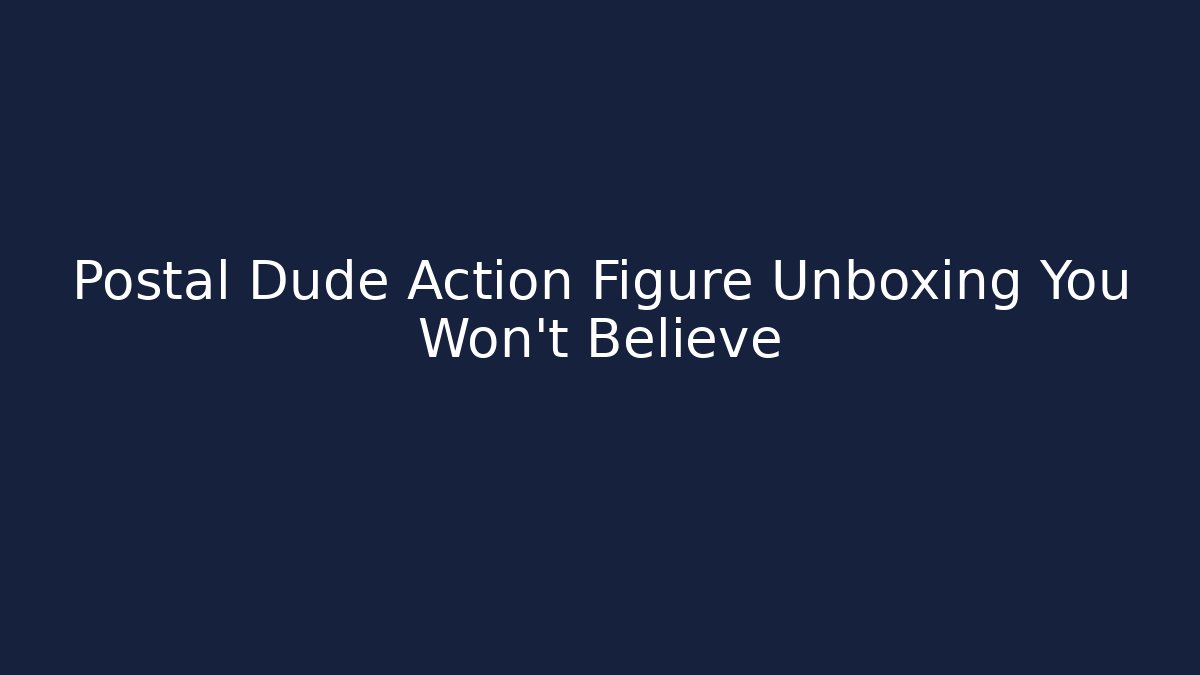 Postal Dude Action Figure Unboxing You Won't Believe