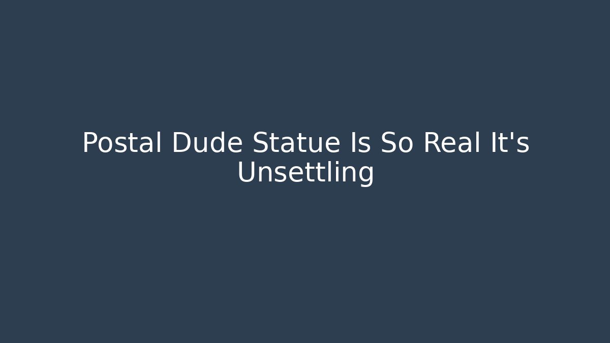 Postal Dude Statue Is So Real It's Unsettling