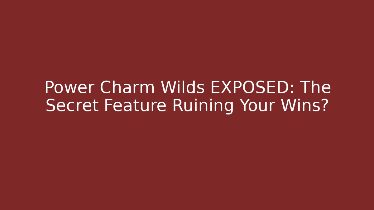 Power Charm Wilds EXPOSED: The Secret Feature Ruining Your Wins?