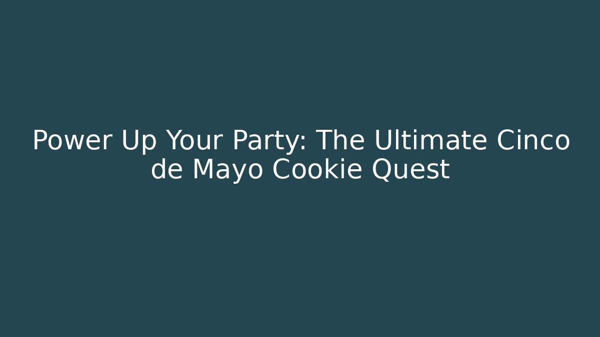 Power Up Your Party: The Ultimate Cinco de Mayo Cookie Quest