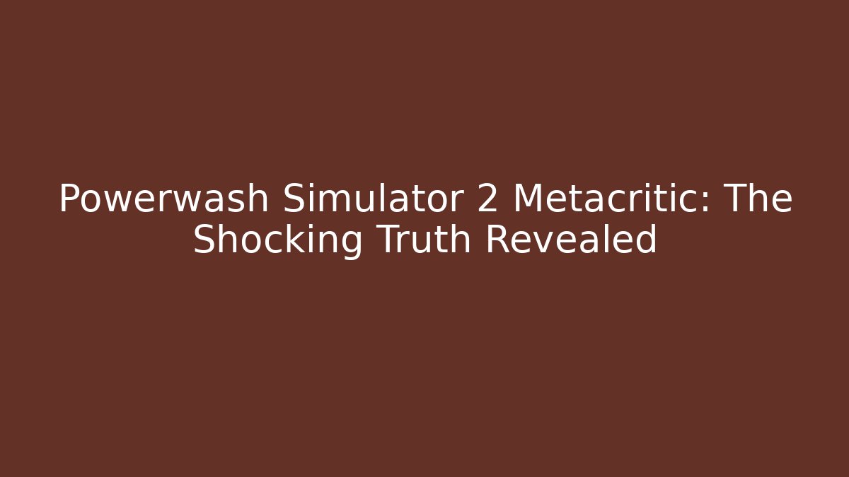 Powerwash Simulator 2 Metacritic: The Shocking Truth Revealed - NADclinic