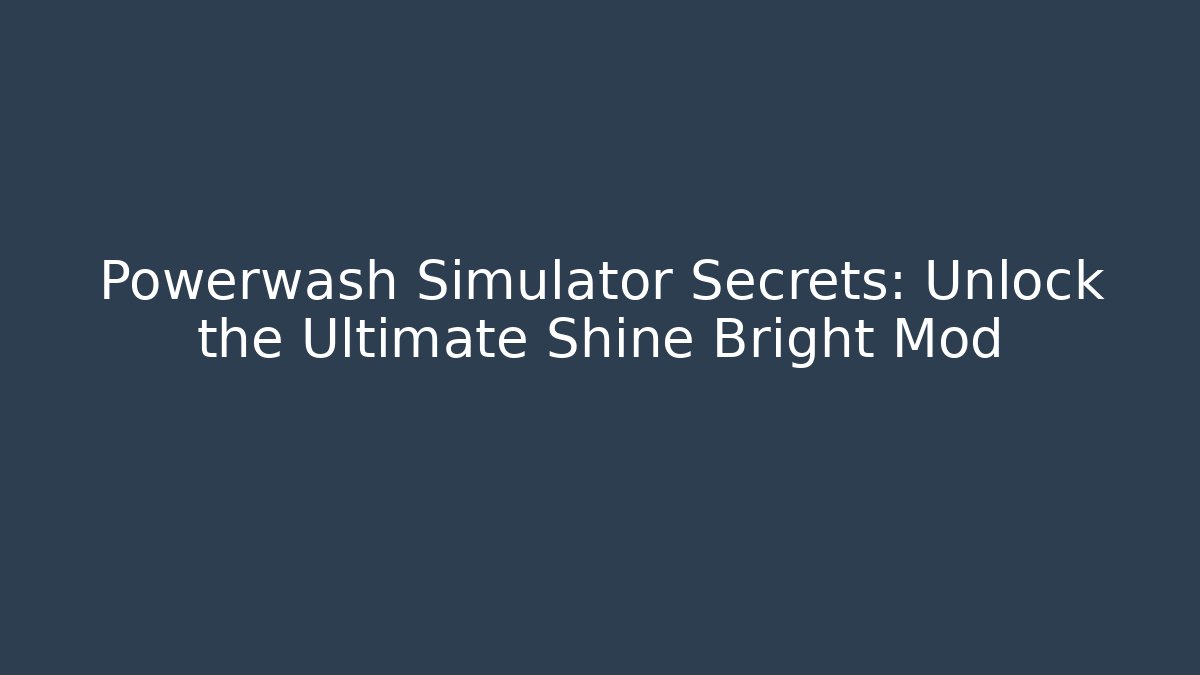 Powerwash Simulator Secrets: Unlock the Ultimate Shine Bright Mod