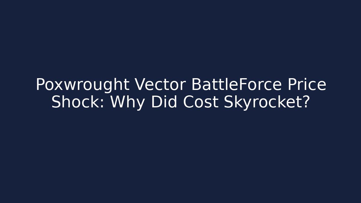 Poxwrought Vector BattleForce Price Shock: Why Did Cost Skyrocket? - NADclinic
