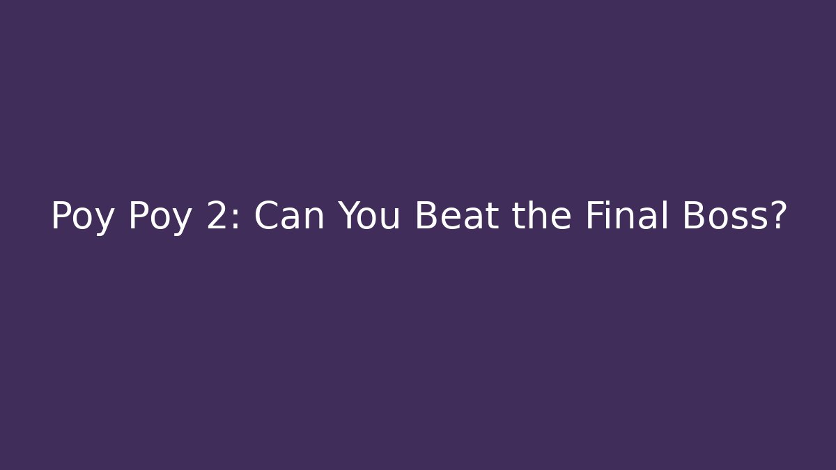 Poy Poy 2: Can You Beat the Final Boss?