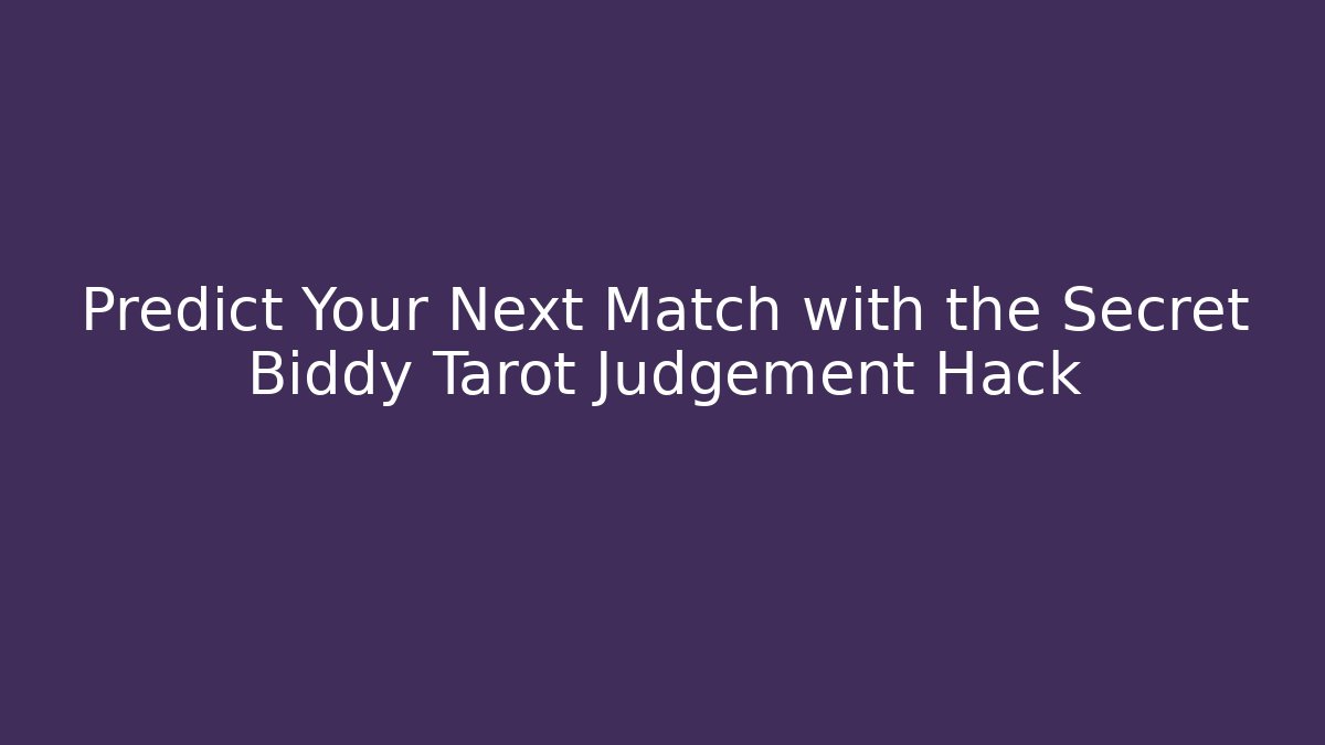 Predict Your Next Match with the Secret Biddy Tarot Judgement Hack