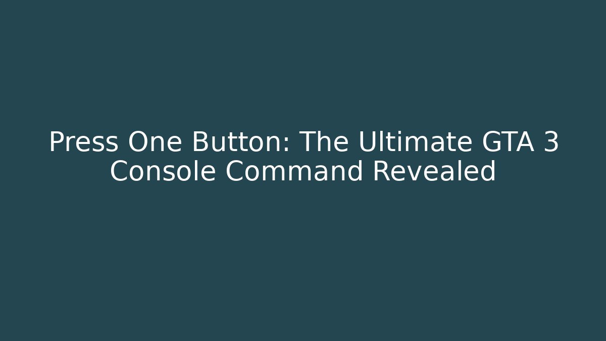 Press One Button: The Ultimate GTA 3 Console Command Revealed