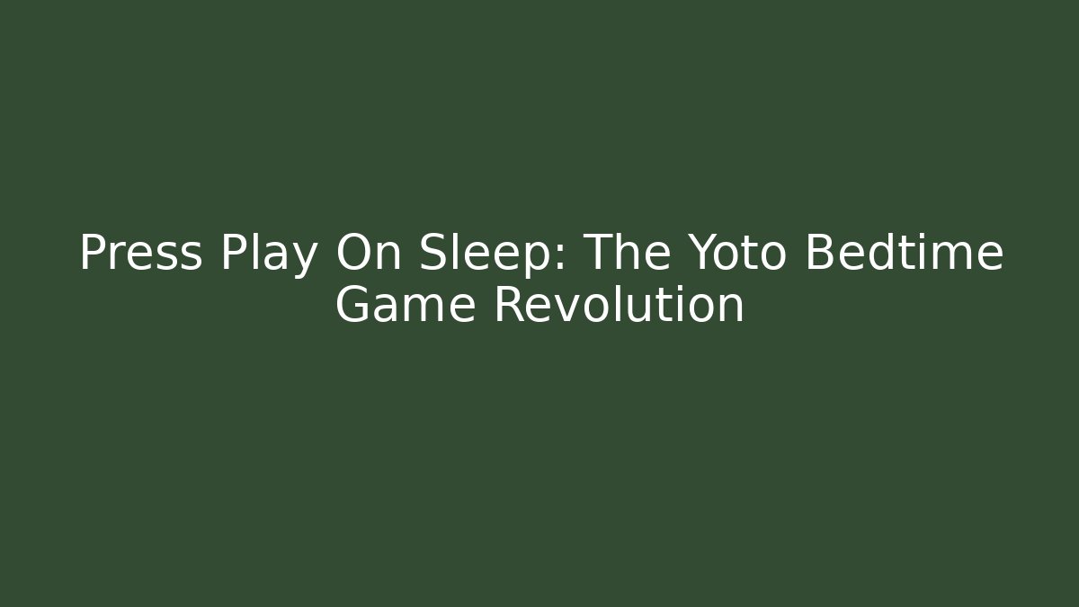 Press Play On Sleep: The Yoto Bedtime Game Revolution