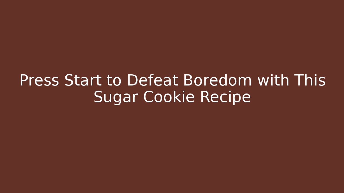Press Start to Defeat Boredom with This Sugar Cookie Recipe