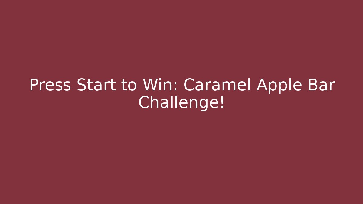 Press Start to Win: Caramel Apple Bar Challenge!