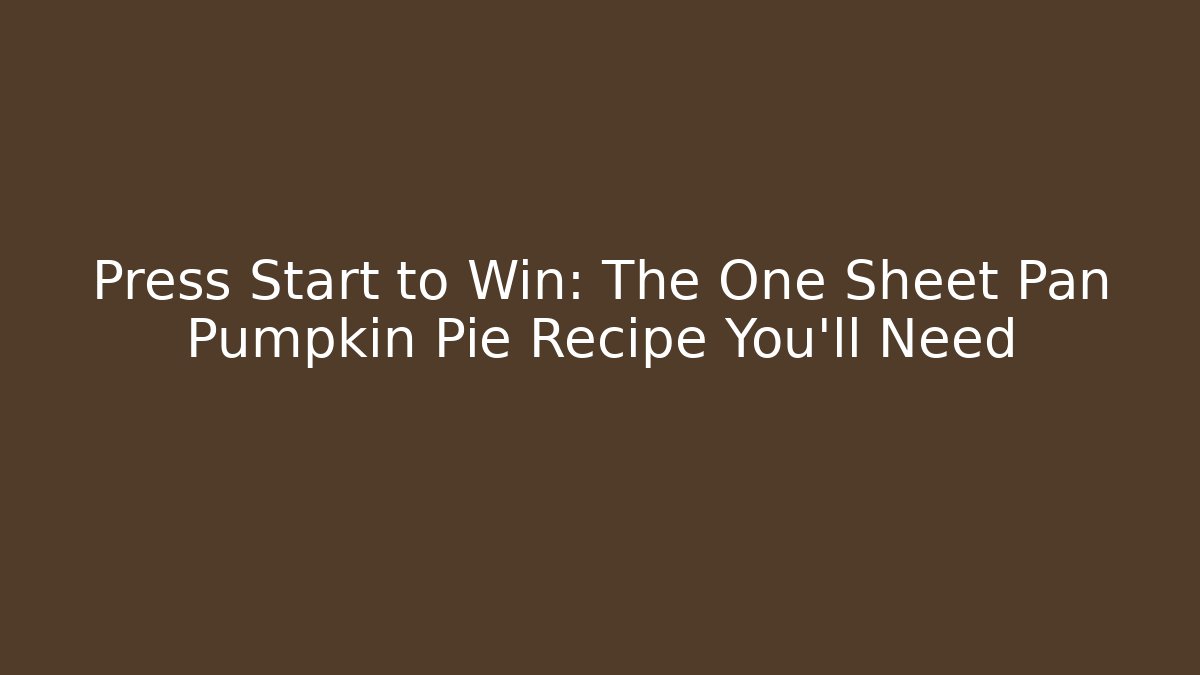 Press Start to Win: The One Sheet Pan Pumpkin Pie Recipe You’ll Need