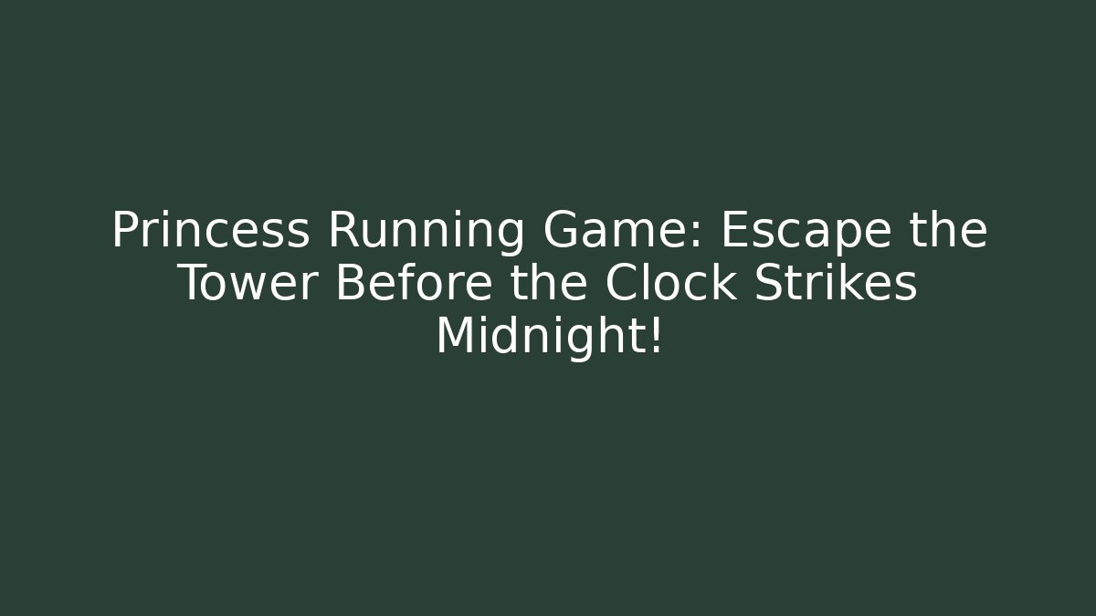 Princess Running Game: Escape the Tower Before the Clock Strikes Midnight!