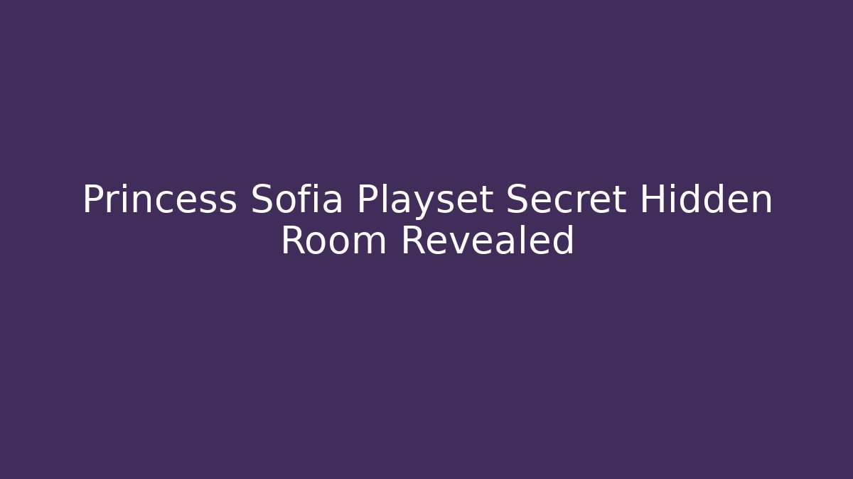 Princess Sofia Playset Secret Hidden Room Revealed