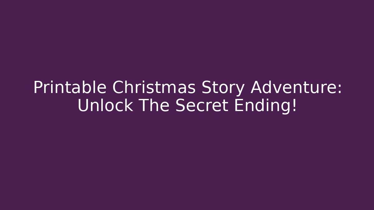 Printable Christmas Story Adventure: Unlock The Secret Ending!