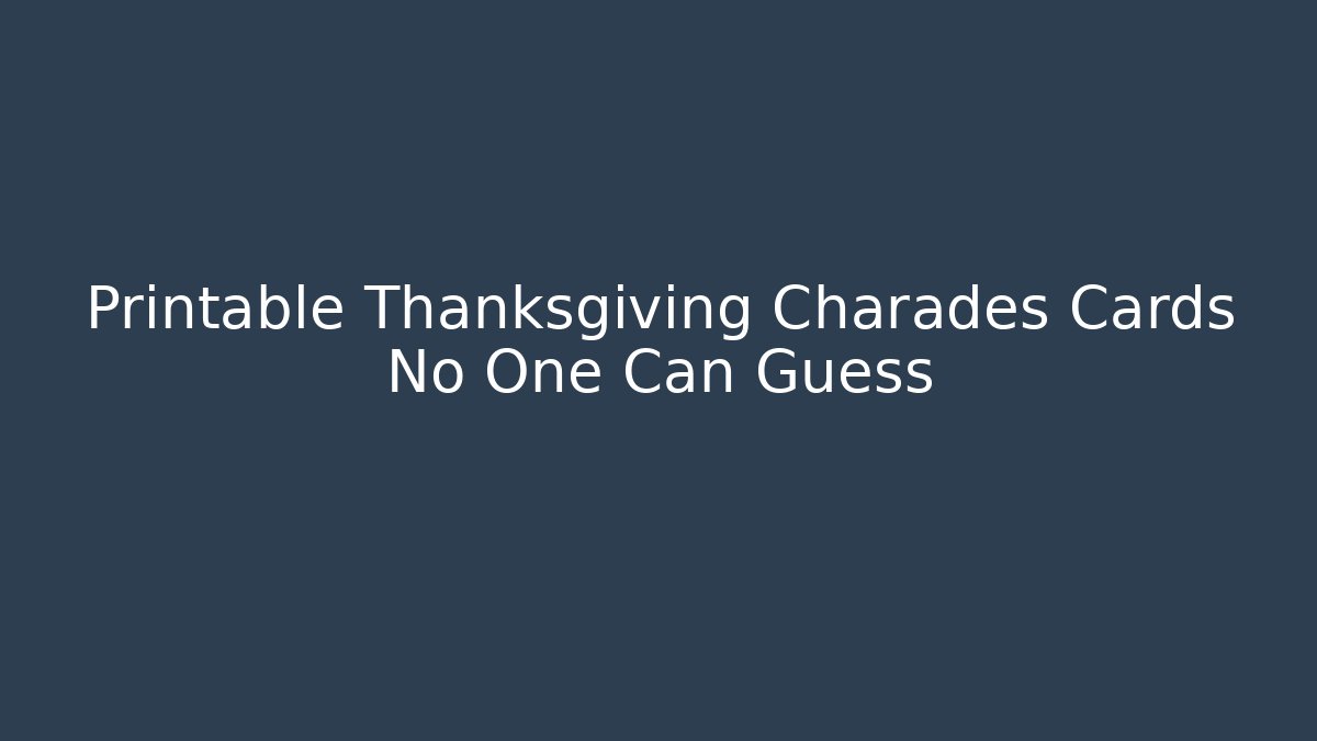 Printable Thanksgiving Charades Cards No One Can Guess