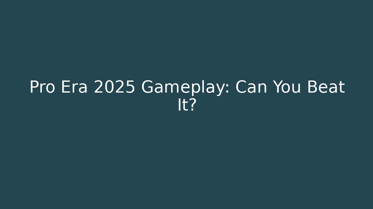 Pro Era 2025 Gameplay: Can You Beat It?