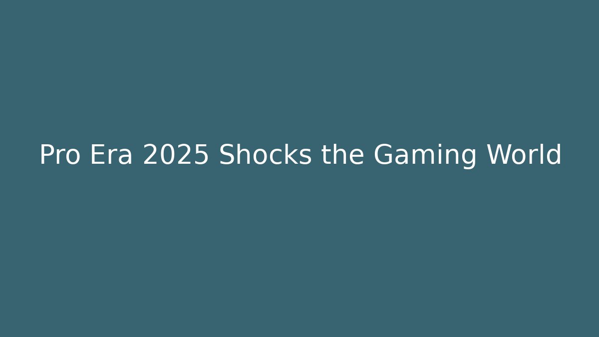 Pro Era 2025 Shocks the Gaming World