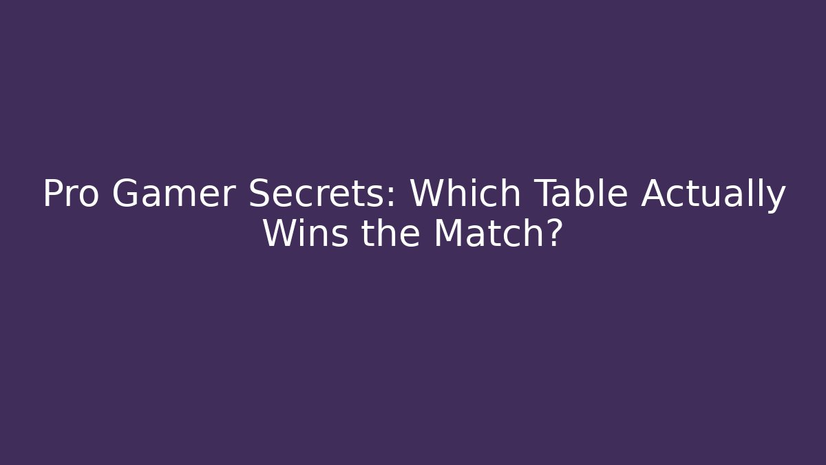 Pro Gamer Secrets: Which Table Actually Wins the Match?