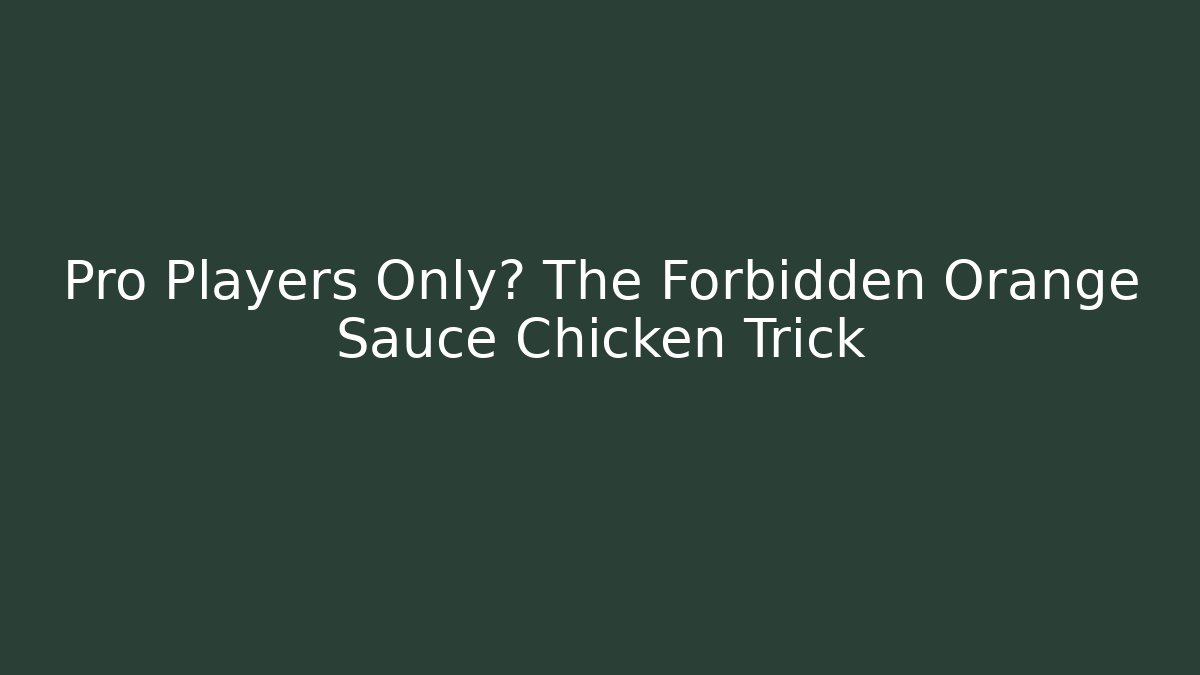 Pro Players Only? The Forbidden Orange Sauce Chicken Trick