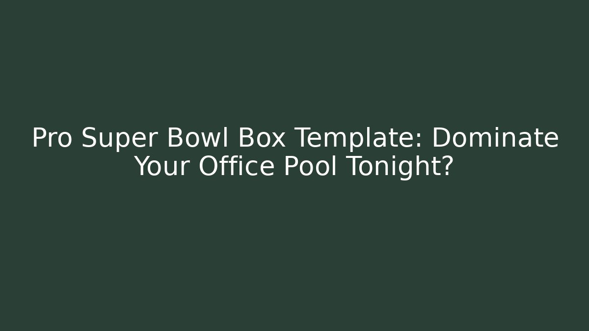 Pro Super Bowl Box Template: Dominate Your Office Pool Tonight?