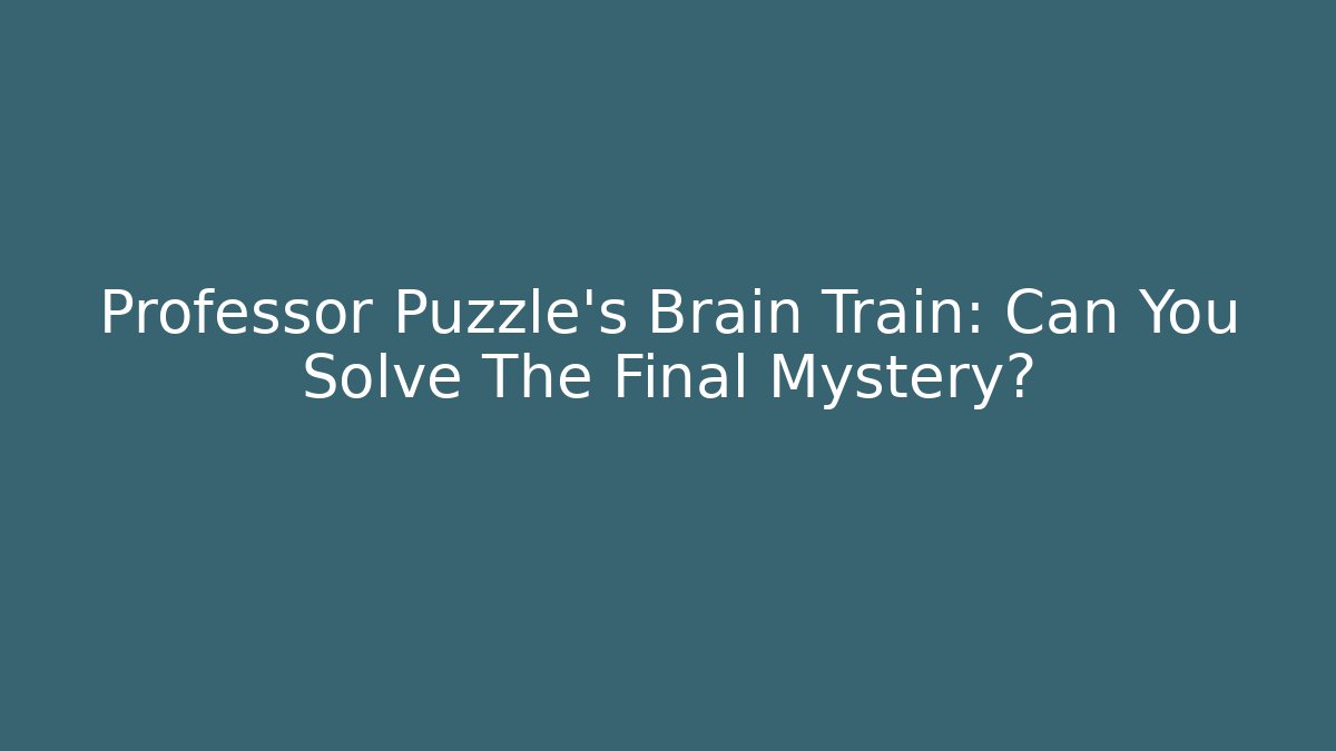 Professor Puzzle's Brain Train: Can You Solve The Final Mystery?