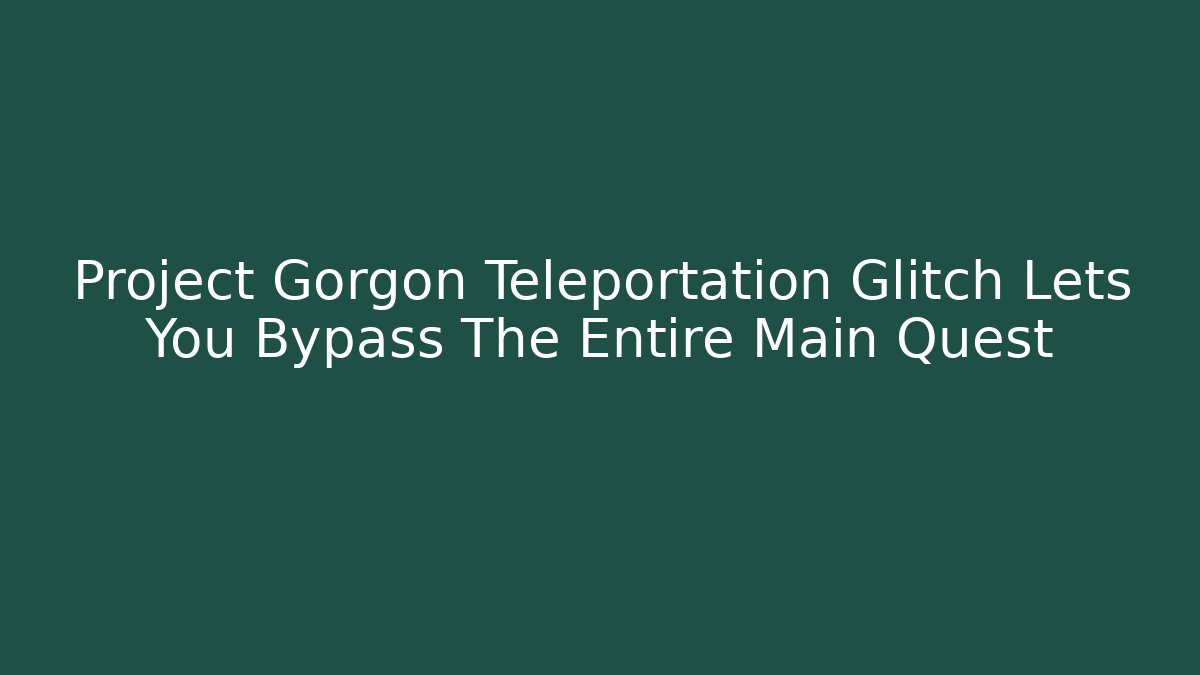 Project Gorgon Teleportation Glitch Lets You Bypass The Entire Main Quest