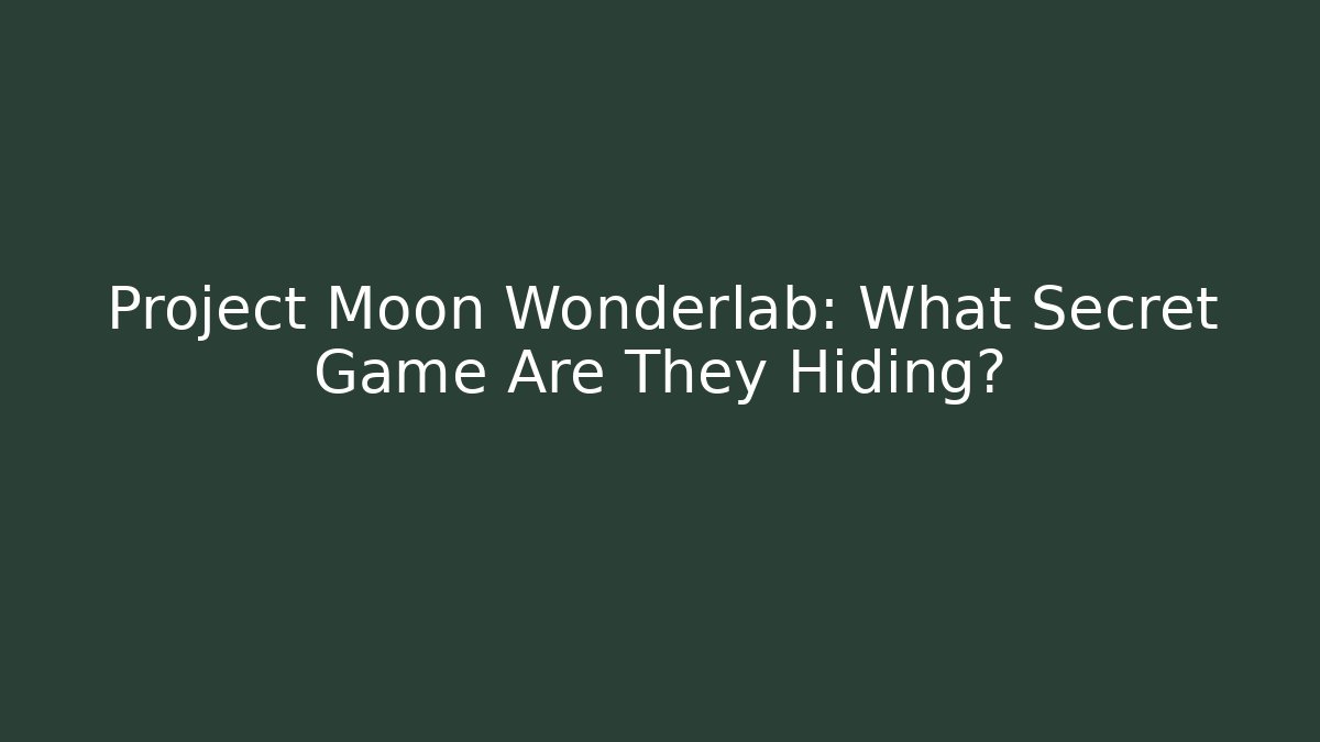 Project Moon Wonderlab: What Secret Game Are They Hiding?